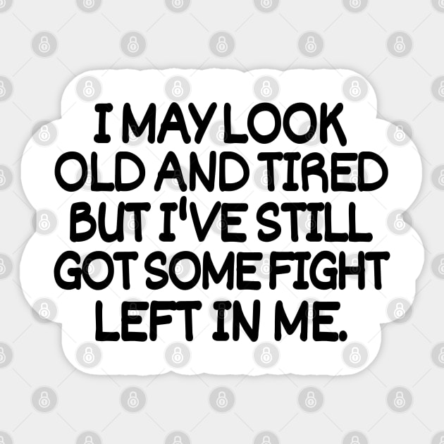 I may look old and tired but I've still got some fight left in me. Sticker by mksjr